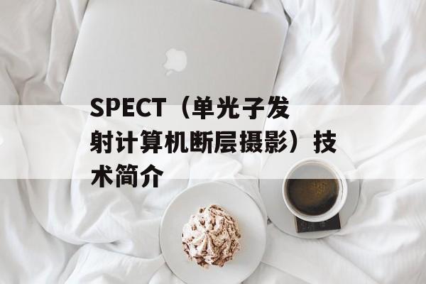 SPECT（单光子发射计算机断层摄影）技术简介-第1张图片-