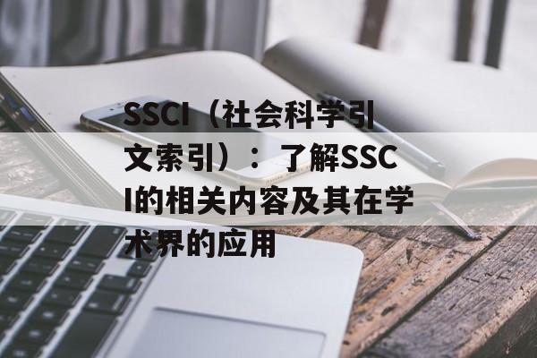 SSCI（社会科学引文索引）：了解SSCI的相关内容及其在学术界的应用-第1张图片-