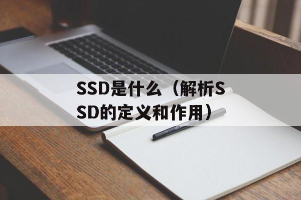 SSD是什么（解析SSD的定义和作用）-第1张图片-