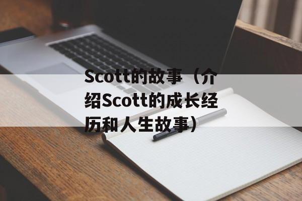 Scott的故事（介绍Scott的成长经历和人生故事）-第1张图片-