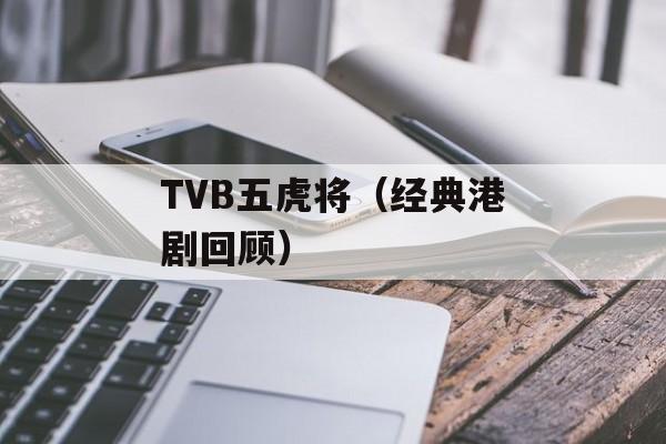 TVB五虎将（经典港剧回顾）-第1张图片-