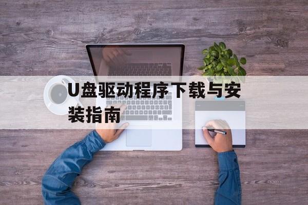 U盘驱动程序下载与安装指南-第1张图片-