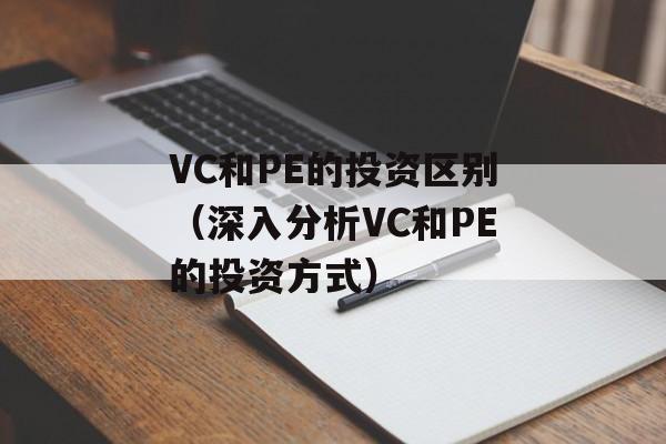 VC和PE的投资区别（深入分析VC和PE的投资方式）-第1张图片-