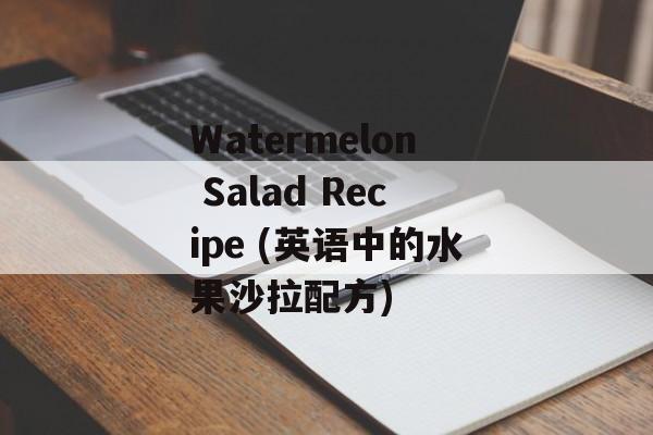 Watermelon Salad Recipe (英语中的水果沙拉配方)-第1张图片-