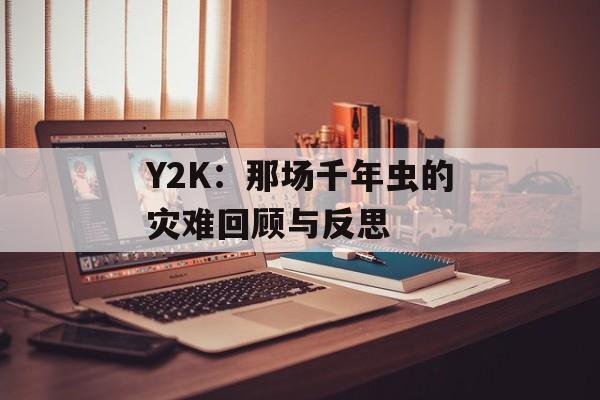 Y2K：那场千年虫的灾难回顾与反思-第1张图片-