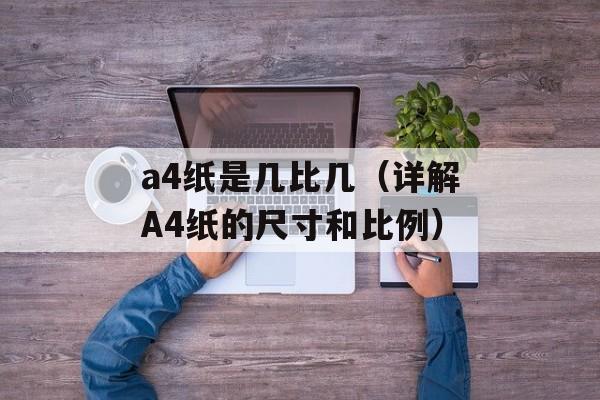 a4纸是几比几（详解A4纸的尺寸和比例）-第1张图片-