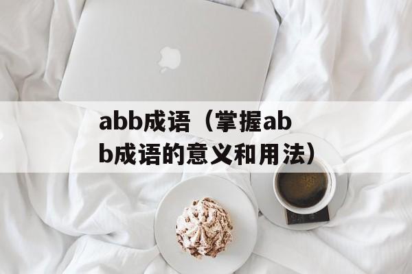 abb成语（掌握abb成语的意义和用法）-第1张图片-