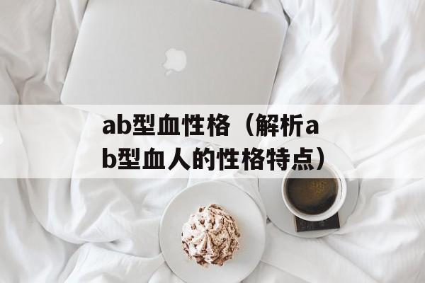 ab型血性格（解析ab型血人的性格特点）-第1张图片-