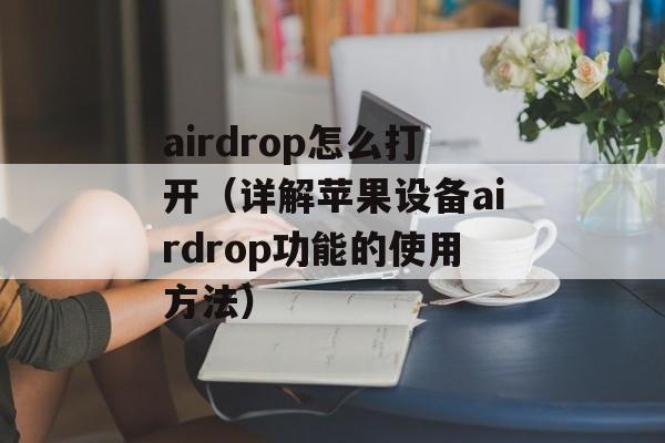 airdrop怎么打开（详解苹果设备airdrop功能的使用方法）-第1张图片-