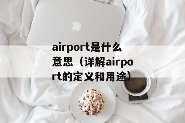 airport是什么意思（详解airport的定义和用途）-第1张图片-