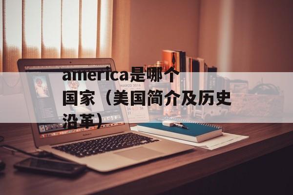 america是哪个国家（美国简介及历史沿革）-第1张图片-