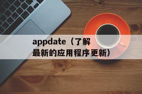 appdate（了解最新的应用程序更新）-第1张图片-