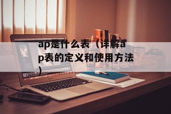 ap是什么表（详解ap表的定义和使用方法）-第1张图片-