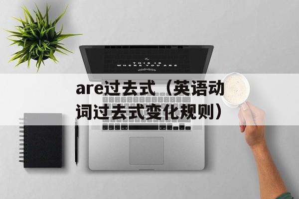 are过去式（英语动词过去式变化规则）-第1张图片-