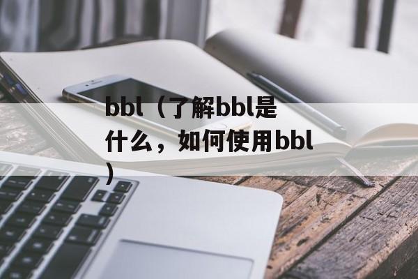 bbl（了解bbl是什么，如何使用bbl）-第1张图片-