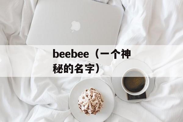 beebee（一个神秘的名字）-第1张图片-
