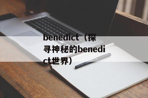 benedict（探寻神秘的benedict世界）-第1张图片-