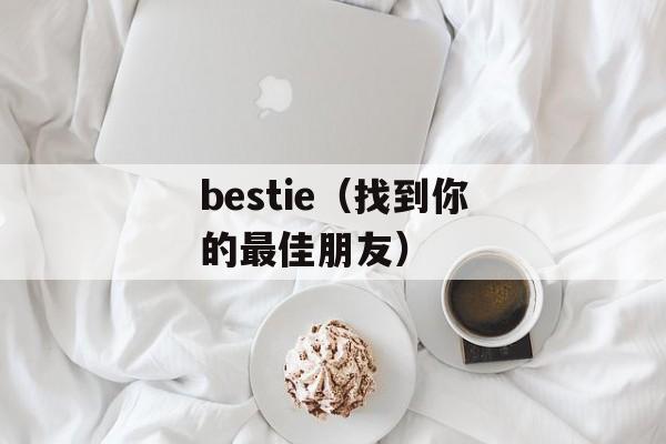 bestie（找到你的最佳朋友）-第1张图片-