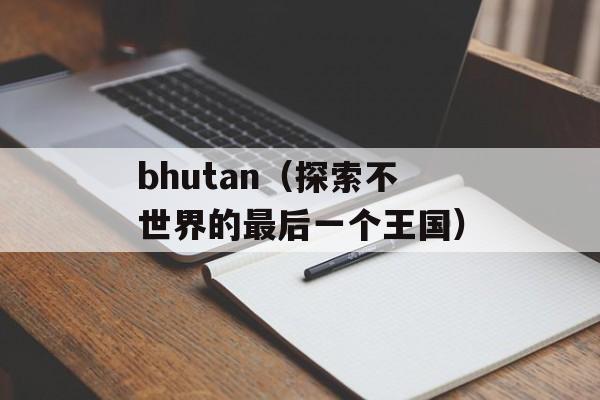bhutan（探索不世界的最后一个王国）-第1张图片-