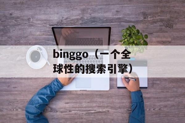 binggo（一个全球性的搜索引擎）-第1张图片-