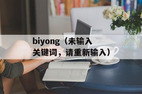 biyong（未输入关键词，请重新输入）-第1张图片-