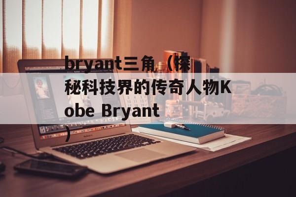 bryant三角（探秘科技界的传奇人物Kobe Bryant）-第1张图片-