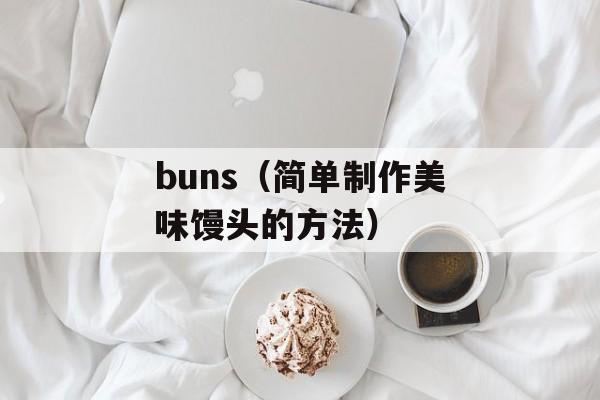 buns（简单制作美味馒头的方法）-第1张图片-
