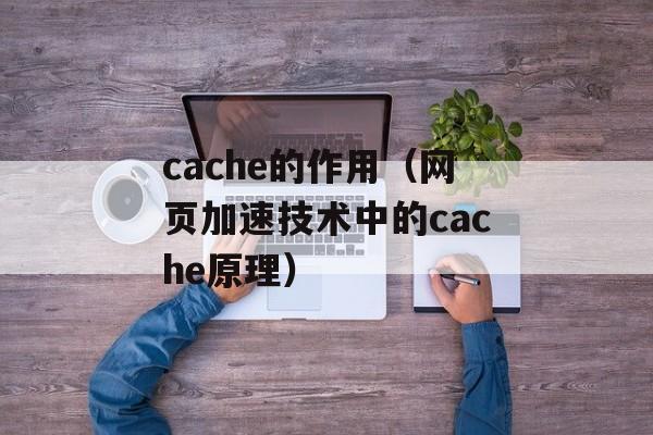 cache的作用（网页加速技术中的cache原理）-第1张图片-