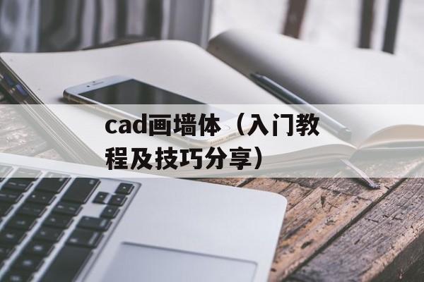 cad画墙体（入门教程及技巧分享）-第1张图片-