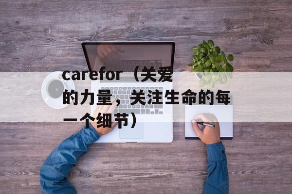 carefor（关爱的力量，关注生命的每一个细节）-第1张图片-