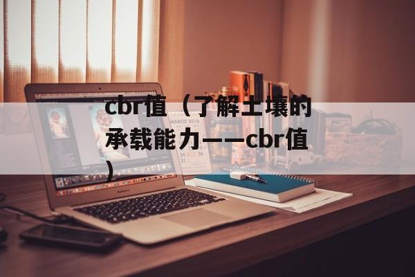 cbr值（了解土壤的承载能力——cbr值）-第1张图片-