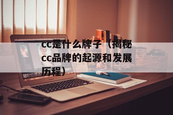 cc是什么牌子（揭秘cc品牌的起源和发展历程）-第1张图片-