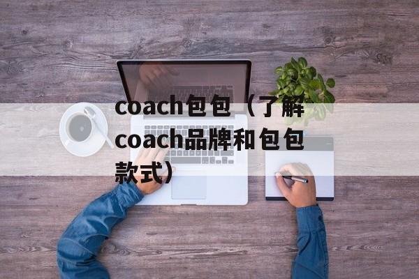 coach包包（了解coach品牌和包包款式）-第1张图片-