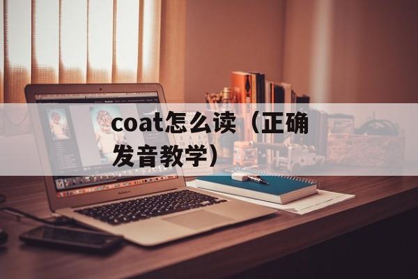 coat怎么读（正确发音教学）-第1张图片-