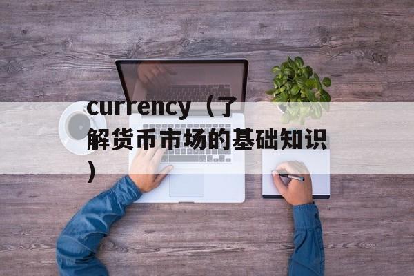 currency（了解货币市场的基础知识）-第1张图片-