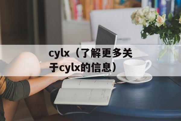 cylx（了解更多关于cylx的信息）-第1张图片-