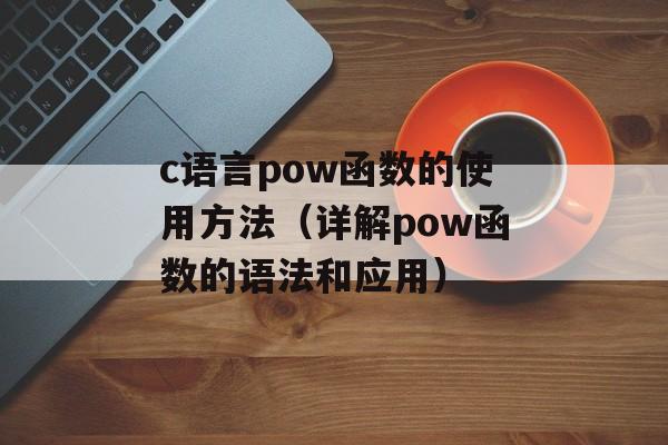 c语言pow函数的使用方法（详解pow函数的语法和应用）-第1张图片-