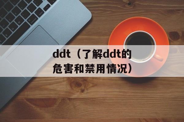 ddt（了解ddt的危害和禁用情况）-第1张图片-