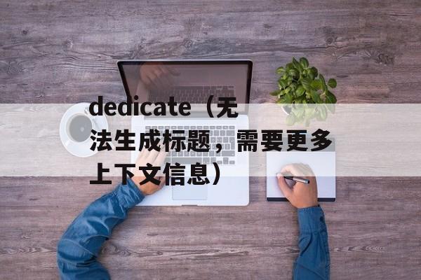 dedicate（无法生成标题，需要更多上下文信息）-第1张图片-