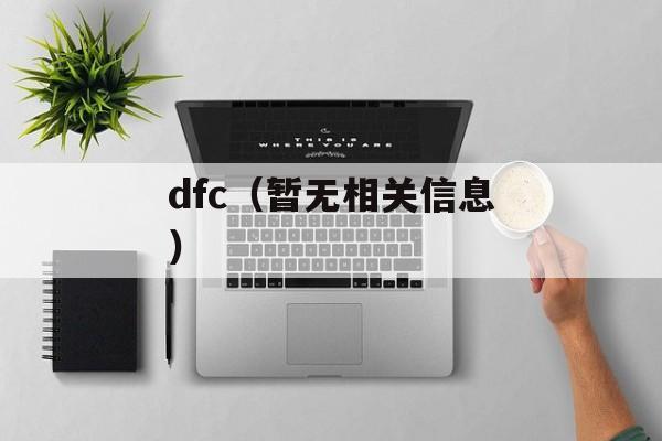 dfc（暂无相关信息）-第1张图片-