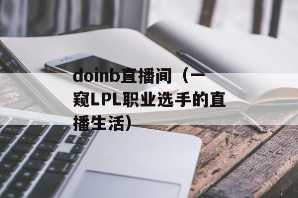 doinb直播间（一窥LPL职业选手的直播生活）-第1张图片-
