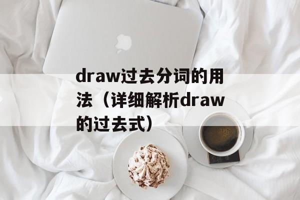draw过去分词的用法（详细解析draw的过去式）-第1张图片-