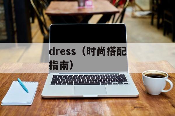 dress（时尚搭配指南）-第1张图片-
