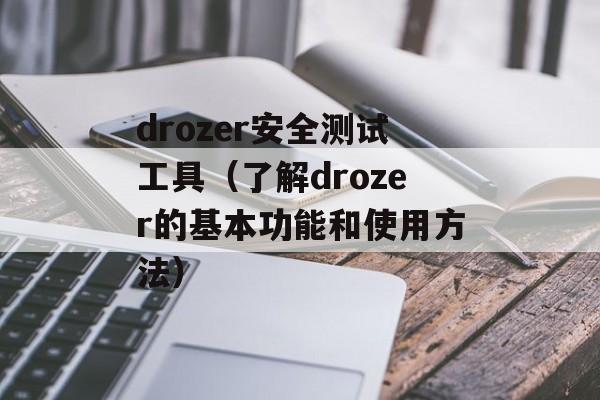 drozer安全测试工具（了解drozer的基本功能和使用方法）-第1张图片-