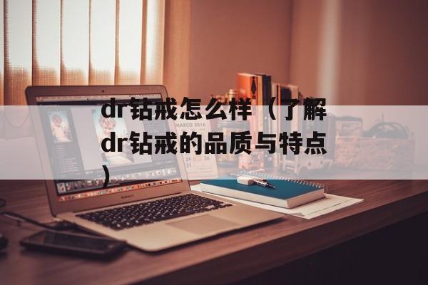 dr钻戒怎么样（了解dr钻戒的品质与特点）-第1张图片-