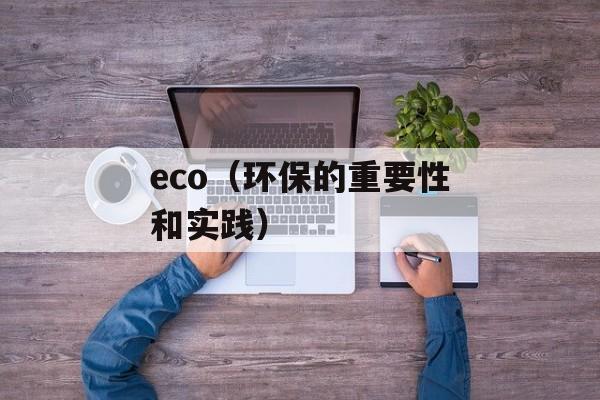 eco（环保的重要性和实践）-第1张图片-