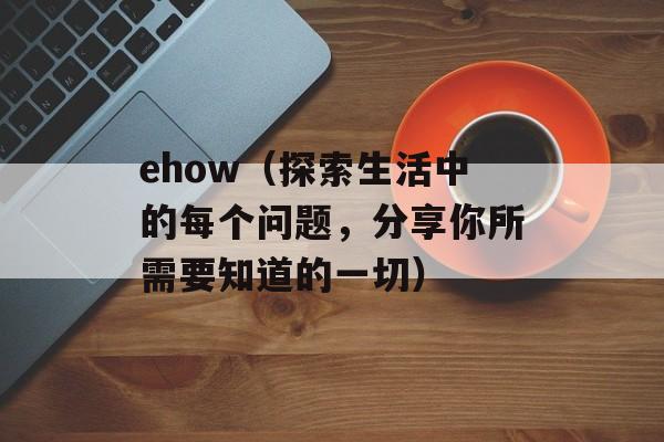 ehow（探索生活中的每个问题，分享你所需要知道的一切）-第1张图片-