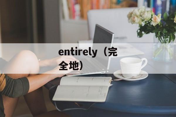 entirely（完全地）-第1张图片-