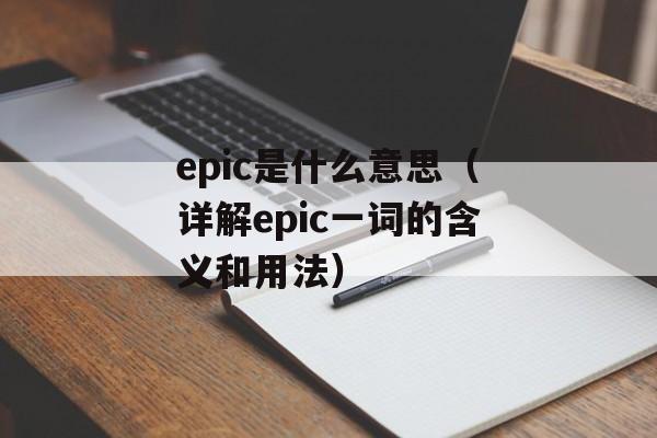 epic是什么意思（详解epic一词的含义和用法）-第1张图片-