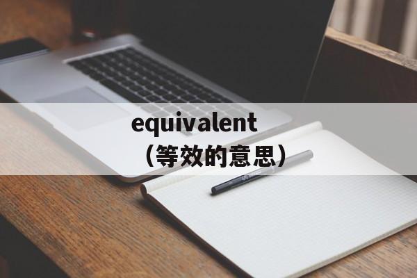 equivalent（等效的意思）-第1张图片-